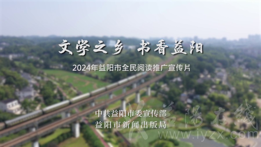 “文学之乡 书香益阳”2024年益阳市全民阅读推广宣传片